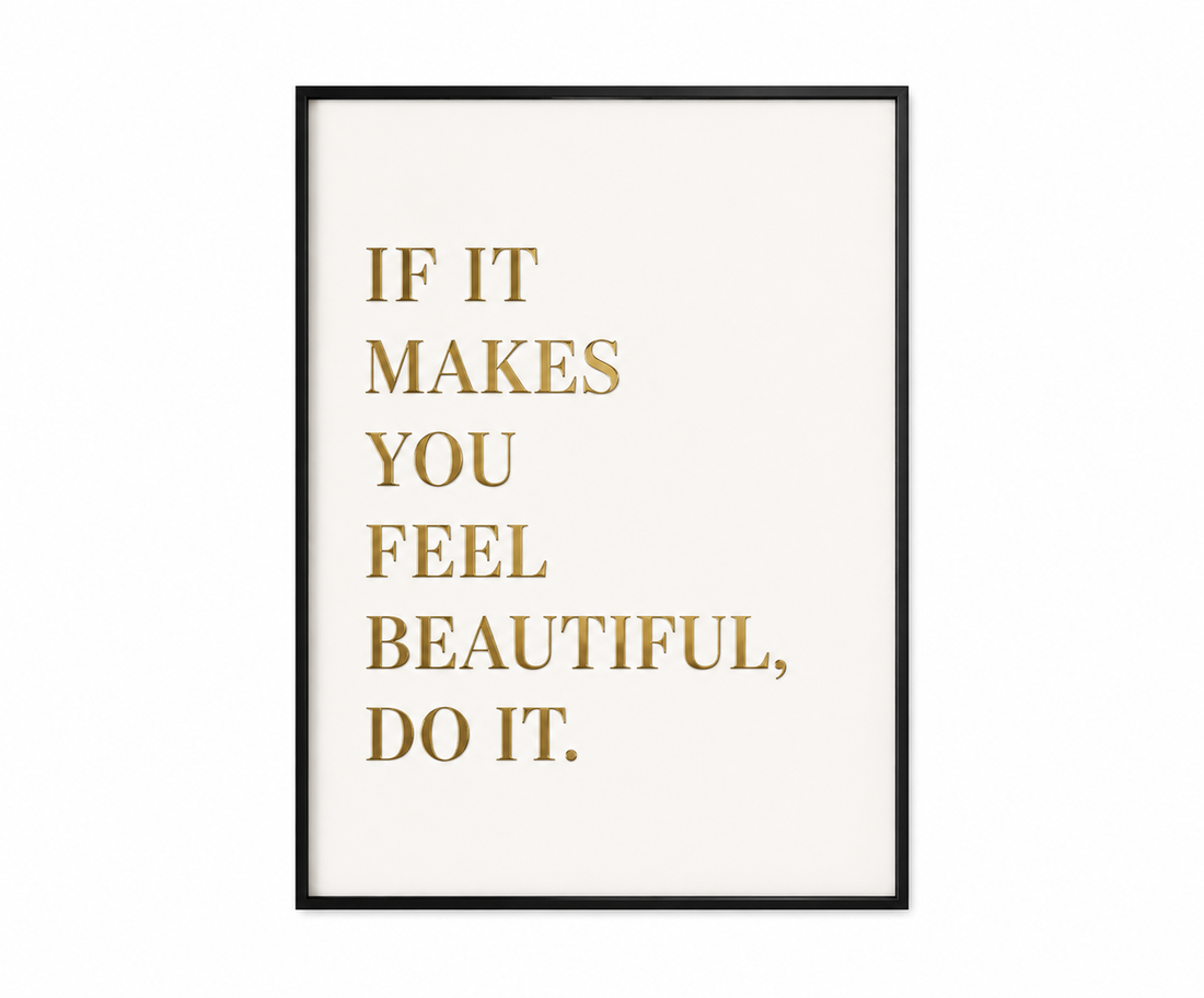 If it makes you feel beautiful do it Frame