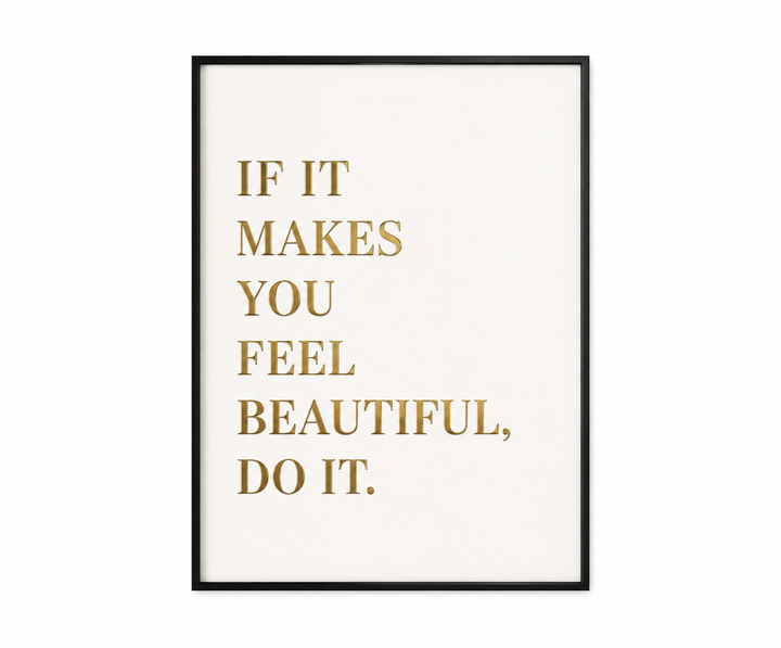 If it makes you feel beautiful do it Frame